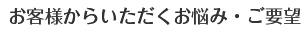 お客様からいただくお悩み・ご要望